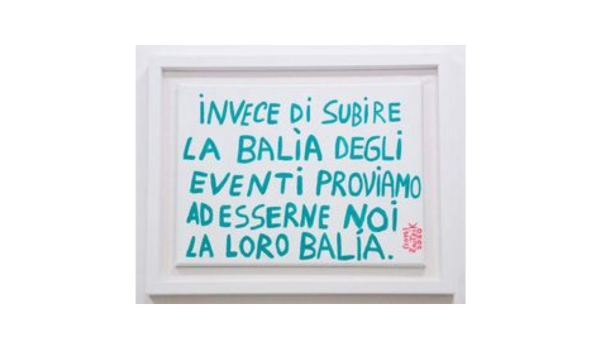 INVECE DI SUBIRE LA BALIA DEGLI EVENTI PROVIAMO AD ESSERNE NOI LA LORO BALIA
